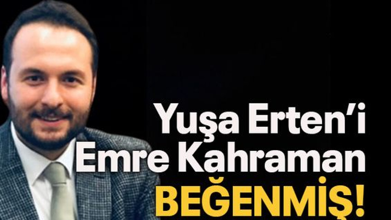Yuşa Erten’i Emre Kahraman beğenmiş!